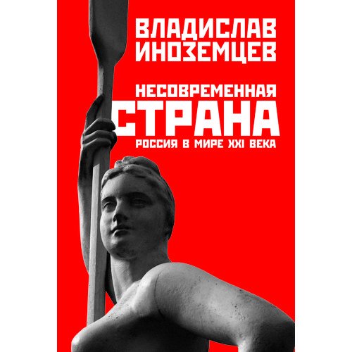 Владислав Иноземцев. Несовременная страна: Россия в мире XXI века