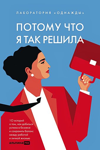 Соколов-Митрич Д.В. Потому что я так решила : 10 историй о том, как добиться успеха в бизнесе и сохранить баланс между работой и личной жизнью