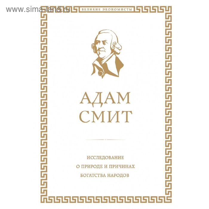 Исследование о природе и причинах богатства народов. Смит А.