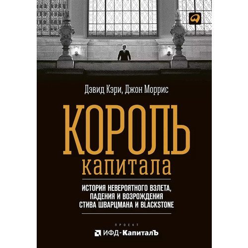 Джон Моррис. Король капитала. История невероятного взлета, падения и возрождения Стива Шварцмана и Blackstone