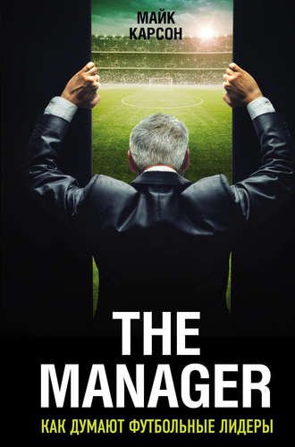 Карсон Майк The Manager. Как думают футбольные лидеры. 2-е издание, исправленное
