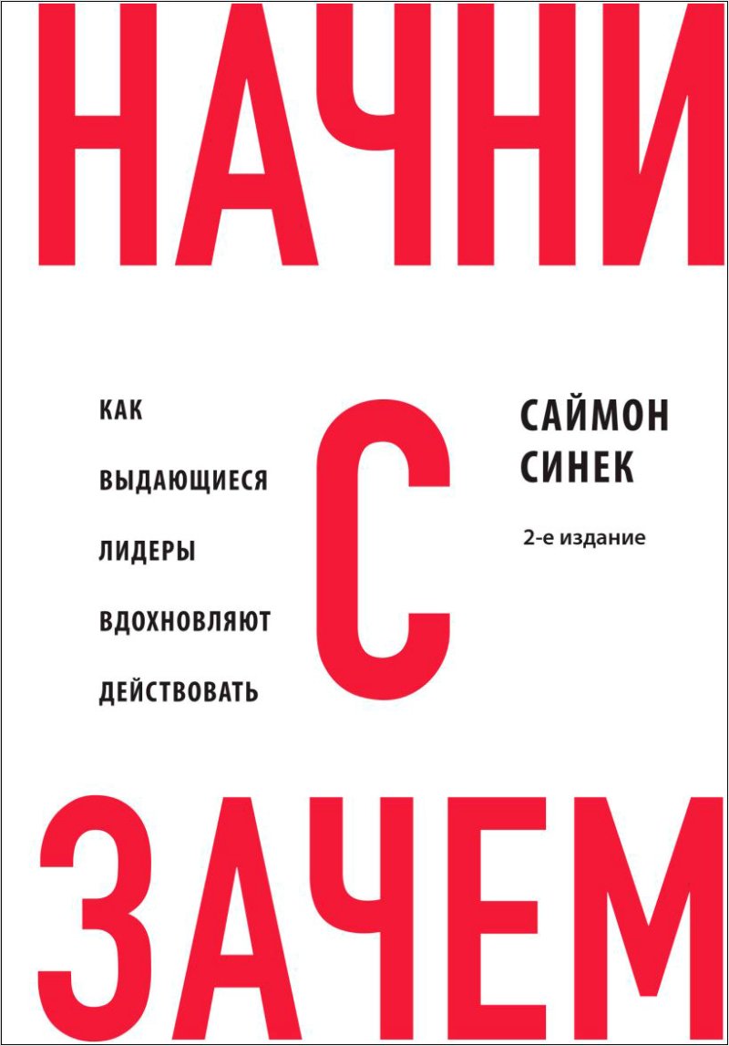 Начни с «Зачем?» Как выдающиеся лидеры вдохновляют действовать. 2-е издание