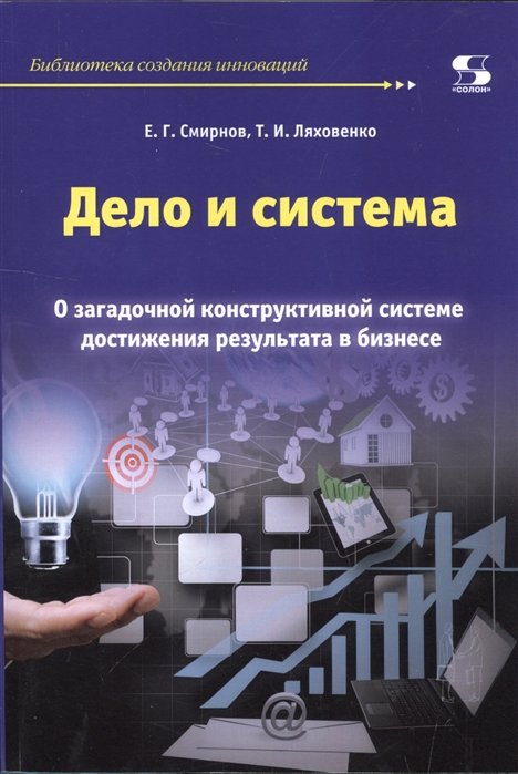 Смирнов Е.Г., Ляховенко Т.И. Дело и система О загадочной конструктивной системе достижения результата в бизнесе