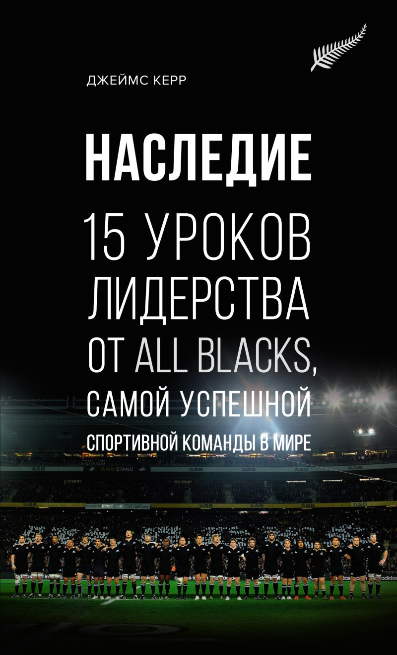 Керр Джеймс Наследие: 15 уроков лидерства от All Blacks, самой успешной спортивной команды в миреНаследие: 15 уроков лидерства от All Blacks, самой успешной спортивной команды в мире